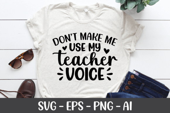 Don’t Make Me Use My Teacher Voice SVG Graphics for Crafts
